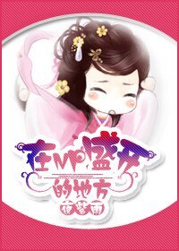 《在那NP盛开的地方/在那美男盛开的地方》