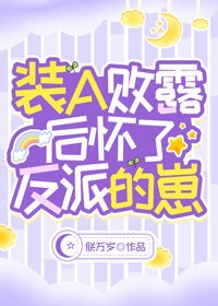 裝A敗露後懷了反派的崽
