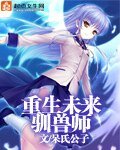 《重生未来驯兽师》