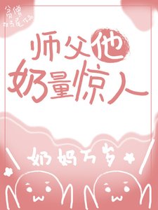 《师傅他奶量惊人》