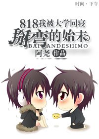 《818我彪悍的大学同寝/818我被大学同寝掰弯的始末》