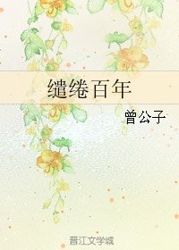 《(韩子高同人)缱绻百年》