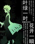 《(死神同人)叶绿一时,花开一瞬》