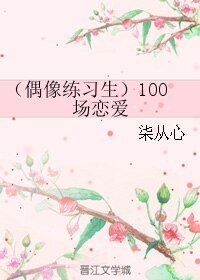 《(偶像练习生同人)(偶像练习生)100场恋爱》