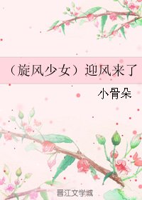 《(旋风少女同人)(旋风少女)迎风来了》