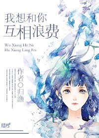 《(网配)我想和你互相浪费》
