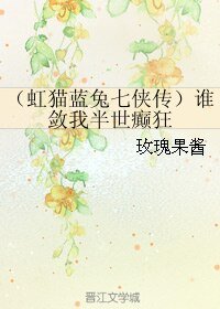 （虹猫蓝兔七侠传同人）（虹猫蓝兔七侠传）谁敛我半世癫狂