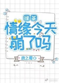 《绿茶情缘今天崩了吗》