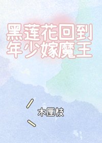 《黑莲花回到年少嫁魔王》