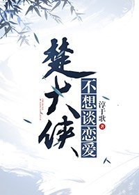 《楚大侠不想谈恋爱》