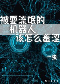 《被耍流氓的机器人该怎么羞涩》