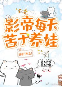 《影帝每天苦于养娃》