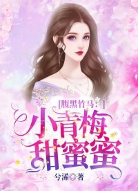 《腹黑竹马:小青梅,甜蜜蜜 》