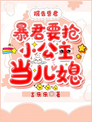 《报告昏君,暴君要抢小公主当儿媳》