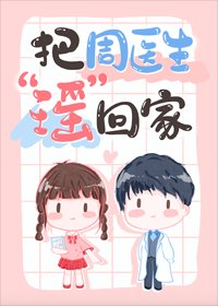 《把周医生瑶回家》
