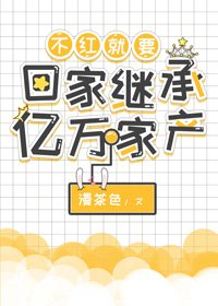 《不红就要回家继承亿万家产》