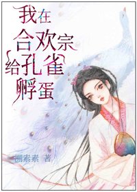 《我在合欢宗给孔雀孵蛋》