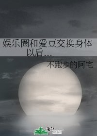 《娱乐圈和爱豆交换身体以后...》