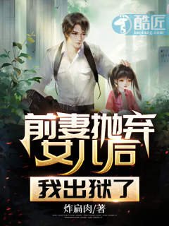 《前妻抛弃女儿后,我出狱了》