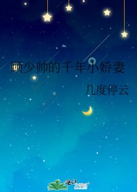 《顾少帅的千年小娇妻》