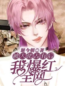 《被大佬占有后我爆红全网》