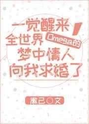 《一觉醒来,全世界Omega的梦中情人向我求婚了》