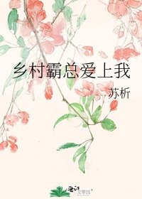 《乡村霸总爱上我》
