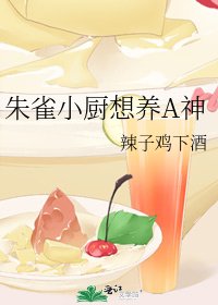 《朱雀小厨想养A神》