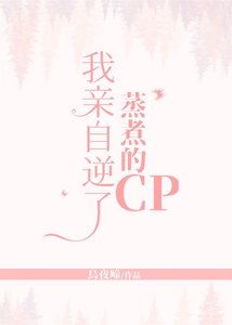 《我亲自逆了蒸煮的cp》