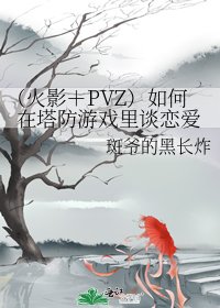 《(火影+PVZ)如何在塔防游戏里谈恋爱》