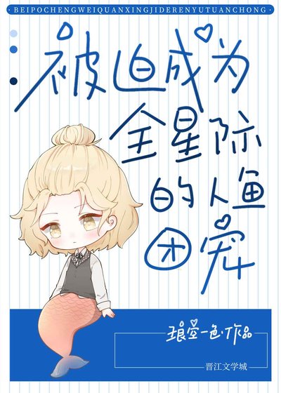 《被迫成为全星际的团宠人鱼》
