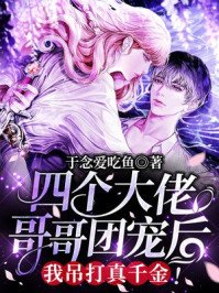 《四个大佬哥哥团宠后,我吊打真千金!》