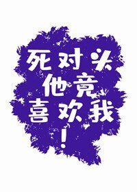 死对头他竟喜欢我！