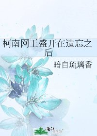 《柯南网王盛开在遗忘之后》