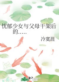 《忧郁少女与父母干架后的.....》