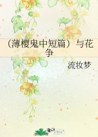 《(薄樱鬼中短篇)与花争》