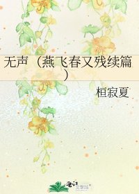 《无声(燕飞春又残续篇)》