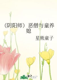 《(阴阳师)恶僧与童养媳》