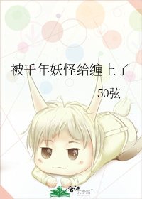 《被千年妖怪给缠上了》