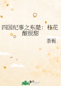 《四国纪事之东楚:桂花酿很甜》