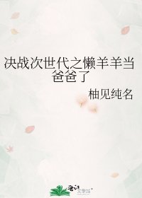 《决战次世代之懒羊羊当爸爸了》
