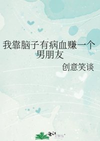 《我靠脑子有病血赚一个男朋友》