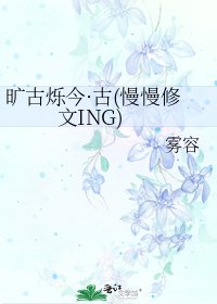 《旷古烁今·古(慢慢修文ING)》