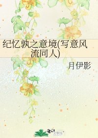 《纪忆孰之意境(写意风流同人)》