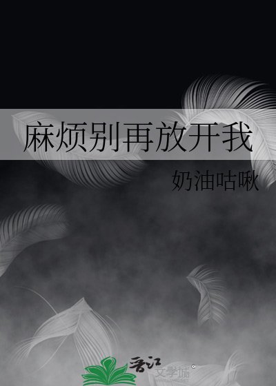 麻烦别再放开我