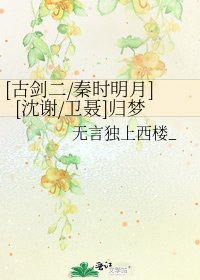 [古剑二/秦时明月][沈谢/卫聂]归梦