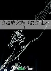 《穿越成女娲(混穿乱入)》