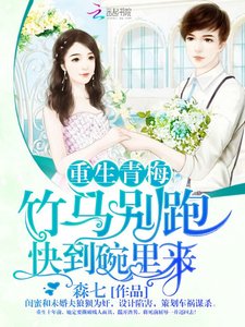 《重生青梅:竹马别跑,快到碗里来》
