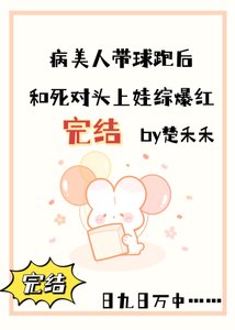 《病美人带球跑后和死对头上娃综爆红》