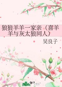 《狼狼羊羊一家亲(喜羊羊与灰太狼同人)》